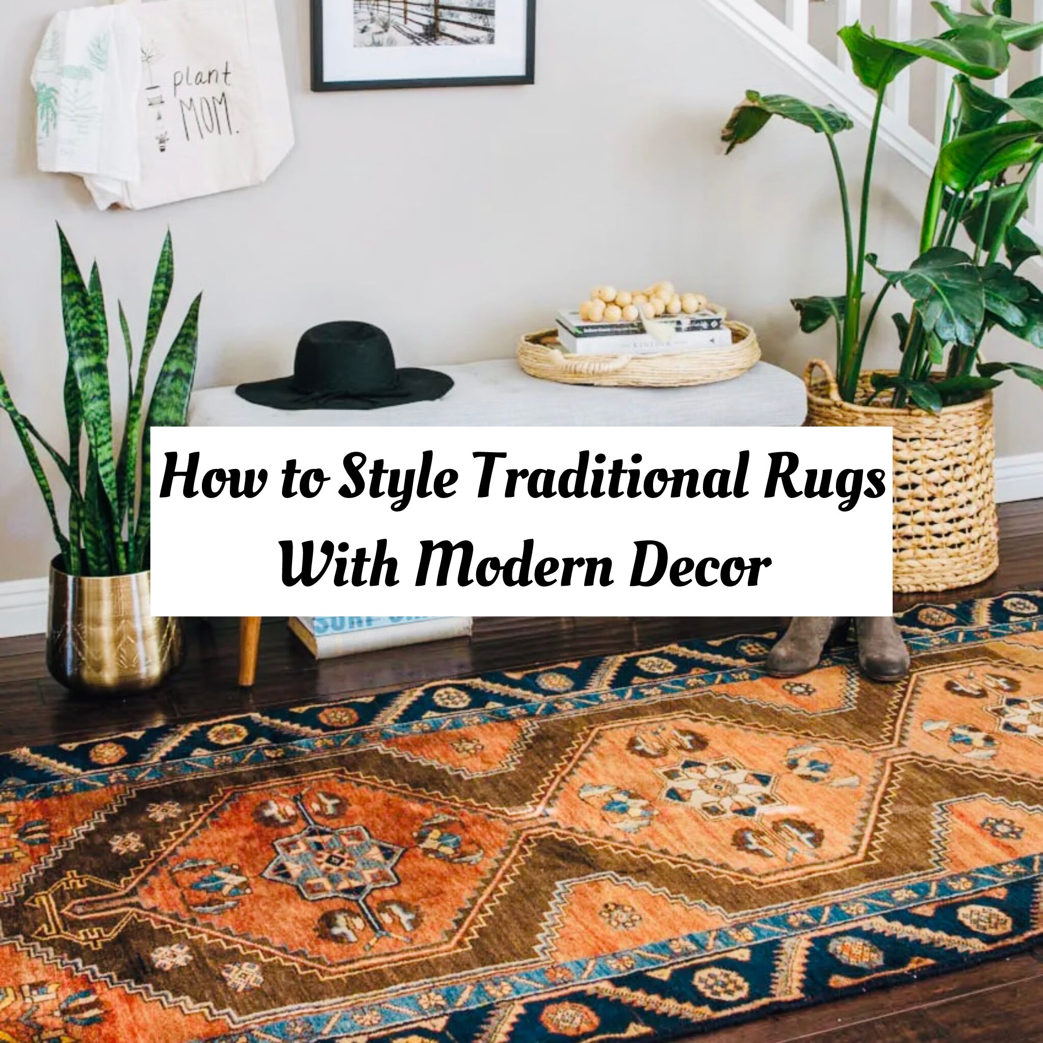 how to style traditional rugs with modern decor