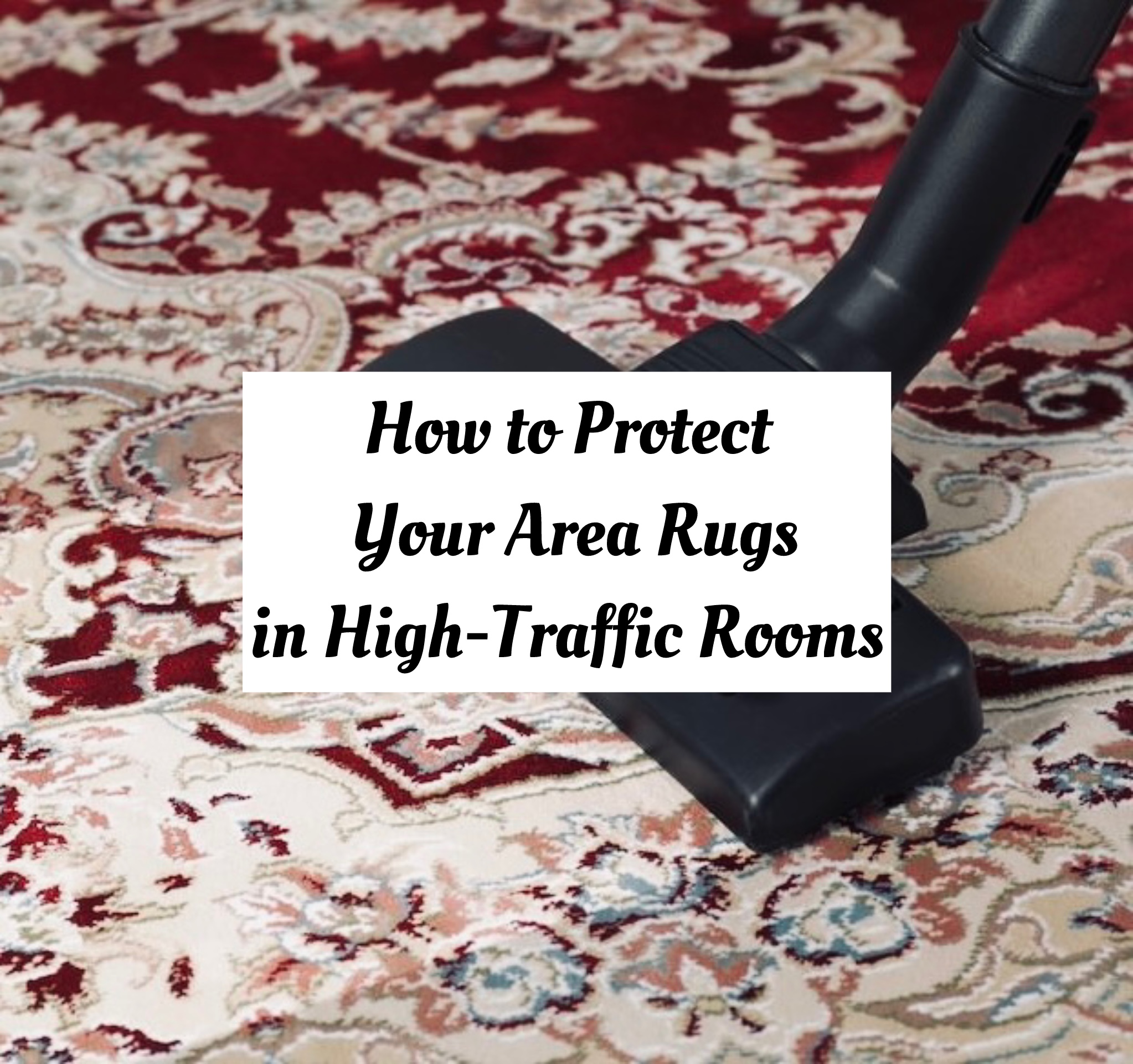 how to protect your rugs in high traffic rooms